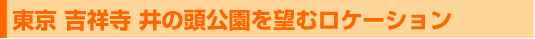 東京 吉祥寺 井の頭公園を望むロケーション